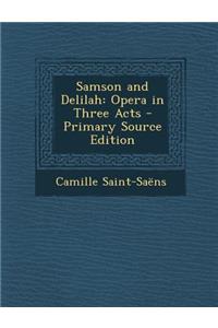 Samson and Delilah: Opera in Three Acts