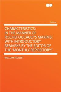 Characteristics: In the Manner of Rochefoucault's Maxims; With Introductory Remarks by the Editor of the 