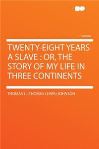 Twenty-Eight Years a Slave: Or, the Story of My Life in Three Continents