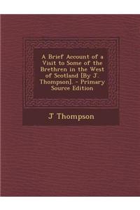 A Brief Account of a Visit to Some of the Brethren in the West of Scotland [By J. Thompson].