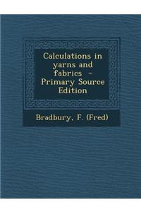 Calculations in Yarns and Fabrics - Primary Source Edition