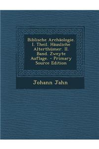 Biblische Archaologie. I. Theil. Hausliche Alterthumer. II. Band. Zweyte Auflage. - Primary Source Edition