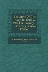 The State of the Navy in 1907: A Plea for Inquiry... - Primary Source Edition
