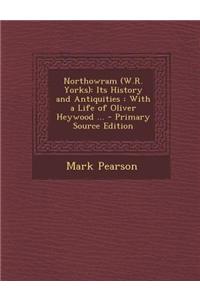 Northowram (W.R. Yorks): Its History and Antiquities: With a Life of Oliver Heywood ...