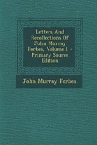 Letters and Recollections of John Murray Forbes, Volume 1