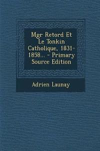 Mgr Retord Et Le Tonkin Catholique, 1831-1858...