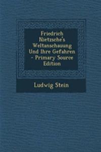 Friedrich Nietzsche's Weltanschauung Und Ihre Gefahren - Primary Source Edition
