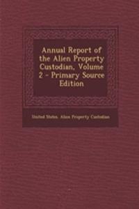 Annual Report of the Alien Property Custodian, Volume 2 - Primary Source Edition