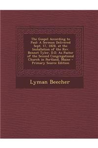 The Gospel According to Paul: A Sermon Delivered Sept. 17, 1828, at the Installation of the REV. Bennet Tyler, D.D. as Pastor of the Second Congrega