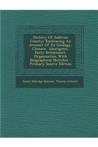 History of Sullivan County: Embracing an Account of Its Geology, Climate, Aborigines, Early Settlement, Organization with Biographical Sketches