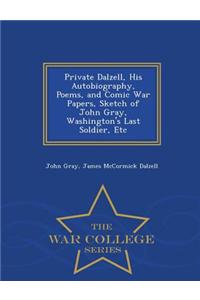Private Dalzell, His Autobiography, Poems, and Comic War Papers, Sketch of John Gray, Washington's Last Soldier, Etc - War College Series