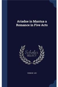 Ariadne in Mantua a Romance in Five Acts
