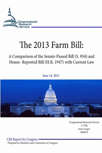 The 2013 Farm Bill: A Comparison of the Senate-Passed Bill (S. 954) and House- Reported Bill (H.R. 1947) with Current Law