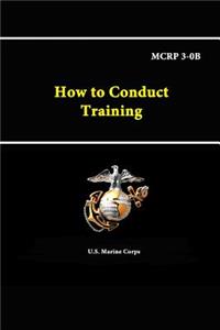 How to Conduct Training - MCRP 3-0B