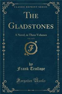 The Gladstones, Vol. 1 of 3: A Novel, in Three Volumes (Classic Reprint)