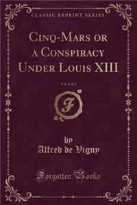 Cinq-Mars or a Conspiracy Under Louis XIII, Vol. 2 of 2 (Classic Reprint)