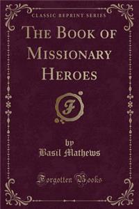The Book of Missionary Heroes (Classic Reprint)