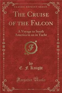 The Cruise of the Falcon: A Voyage to South America in an in Yacht (Classic Reprint)