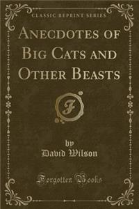 Anecdotes of Big Cats and Other Beasts (Classic Reprint)