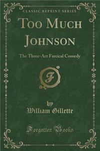Too Much Johnson: The Three-ACT Farcical Comedy (Classic Reprint)