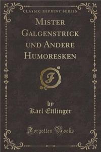 Mister Galgenstrick Und Andere Humoresken (Classic Reprint)