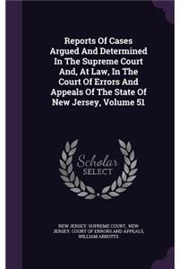 Reports of Cases Argued and Determined in the Supreme Court And, at Law, in the Court of Errors and Appeals of the State of New Jersey, Volume 51