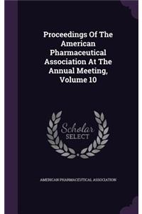 Proceedings of the American Pharmaceutical Association at the Annual Meeting, Volume 10