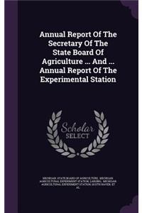 Annual Report Of The Secretary Of The State Board Of Agriculture ... And ... Annual Report Of The Experimental Station