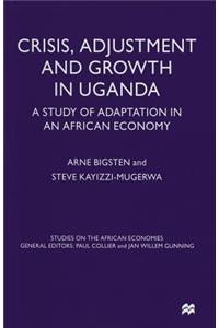 Crisis, Adjustment and Growth in Uganda