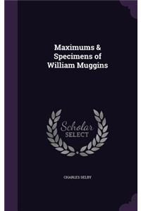 Maximums & Specimens of William Muggins