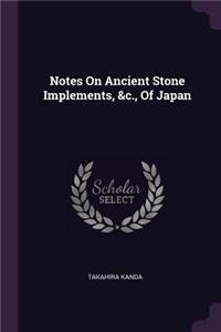 Notes On Ancient Stone Implements, &c., Of Japan