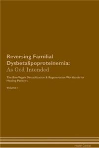 Reversing Familial Dysbetalipoproteinemia: As God Intended the Raw Vegan Plant-Based Detoxification & Regeneration Workbook for Healing Patients. Volume 1