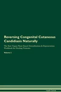 Reversing Congenital Cutaneous Candidiasis Naturally the Raw Vegan Plant-Based Detoxification & Regeneration Workbook for Healing Patients. Volume 2