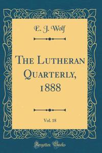 The Lutheran Quarterly, 1888, Vol. 18 (Classic Reprint)