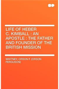 Life of Heber C. Kimball: An Apostle: The Father and Founder of the British Mission