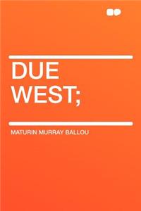 Due West;