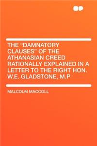 The Damnatory Clauses of the Athanasian Creed Rationally Explained in a Letter to the Right Hon. W.E. Gladstone, M.P