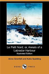 Le Petit Nord; Or, Annals of a Labrador Harbour (Illustrated Edition) (Dodo Press)