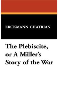 The Plebiscite, or a Miller's Story of the War