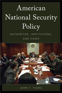 American National Security Policy: Authorities, Institutions, and Cases