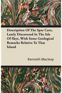 Description Of The Spar Cave, Lately Discovered In The Isle Of Skye, With Some Geological Remarks Relative To That Island