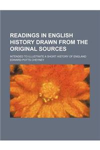 Readings in English History Drawn from the Original Sources; Intended to Illustrate a Short History of England