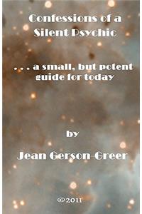 Confessions of a Silent Psychic. . . a small. but potent guide for today