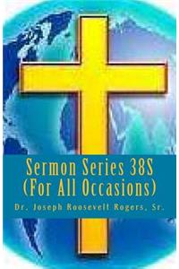Sermon Series 38S (For All Occasions)