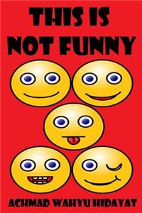 This Is Not Funny: A Book Which Is Containing Many Humorous Things.