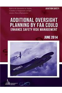 AVIATION SAFETY Additional Oversight Planning by FAA Could Enhance Safety Risk Management