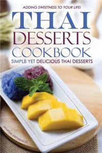 Thai Desserts Cookbook - Simple Yet Delicious Thai Desserts: Adding Sweetness to Your Life!