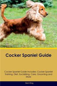 Cocker Spaniel Guide Cocker Spaniel Guide Includes: Cocker Spaniel Training, Diet, Socializing, Care, Grooming, Breeding and More
