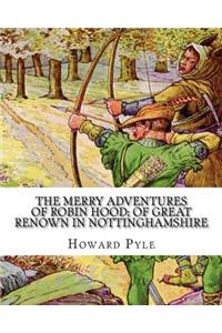 merry adventures of Robin Hood; of great renown in Nottinghamshire