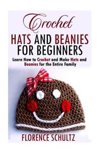 Crochet Hats and Beanies for Beginners: Learn How to Crochet and Make Hats and Beanies for the Entire Family